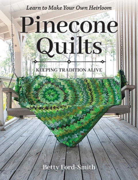 Pinecone Quilts - Keeping Tradition Alive, Learn to Make Your Own Heirloom