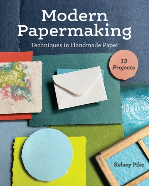 Modern Papermaking - Techniques in Handmade Paper, 13 Projects