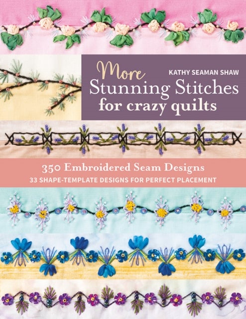 More Stunning Stitches for Crazy Quilts - 350 Embroidered Seam Designs; 33 Shape-Template Designs for Perfect Placement