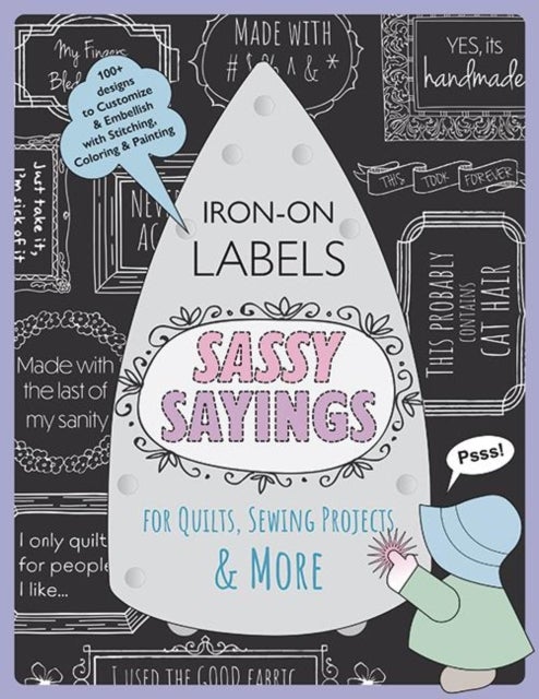Sassy Sayings Iron-on Labels for Quilts, Sewing Projects & More - 100+ Designs to Customize & Embellish with Stitching, Coloring & Painting