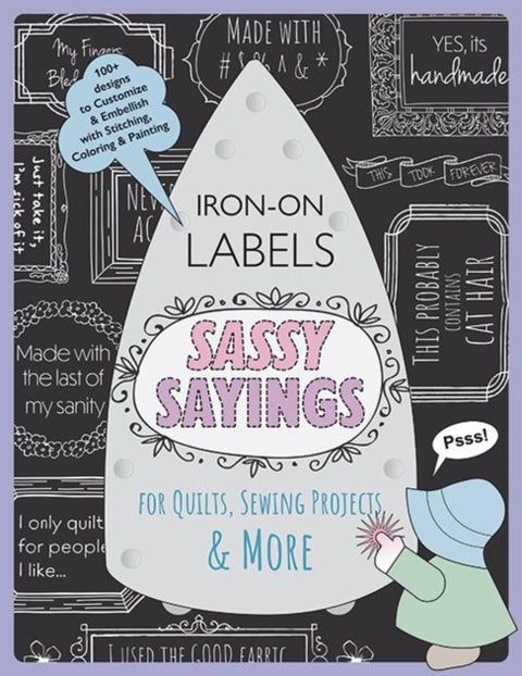 Sassy Sayings Iron-on Labels for Quilts, Sewing Projects & More - 100+ Designs to Customize & Embellish with Stitching, Coloring & Painting