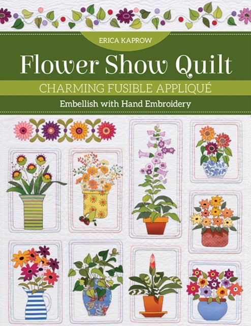 Flower Show Quilt - Charming Fusible Applique; Embellish with Hand Embroidery