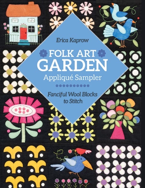 Folk Art Garden Applique Sampler - Fanciful Wool Blocks to Stitch