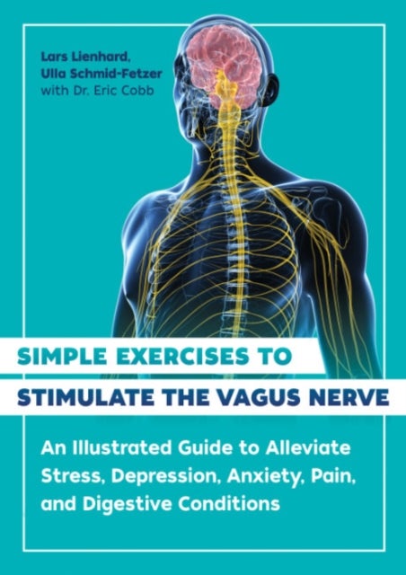 Simple Exercises to Stimulate the Vagus Nerve - An Illustrated Guide to Alleviate Stress, Depression, Anxiety, Pain, and Digestive Conditions