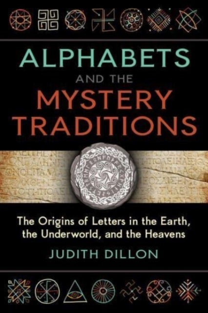Alphabets and the Mystery Traditions - The Origins of Letters in the Earth, the Underworld, and the Heavens