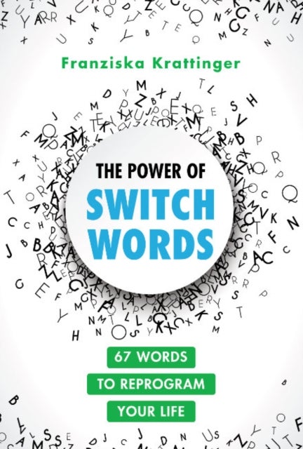 The Power of Switchwords - 67 Words to Reprogram Your Life