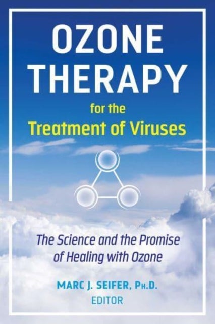 Ozone Therapy for the Treatment of Viruses - The Science and the Promise of Healing with Ozone