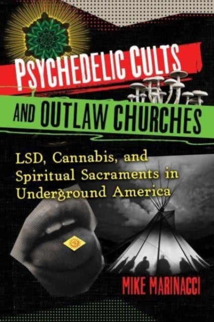 Psychedelic Cults and Outlaw Churches - LSD, Cannabis, and Spiritual Sacraments in Underground America