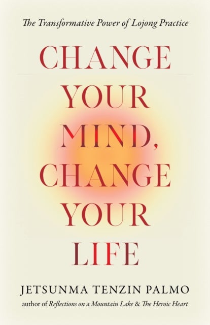 Change Your Mind, Change Your Life - The Transformative Power of Lojong Practice