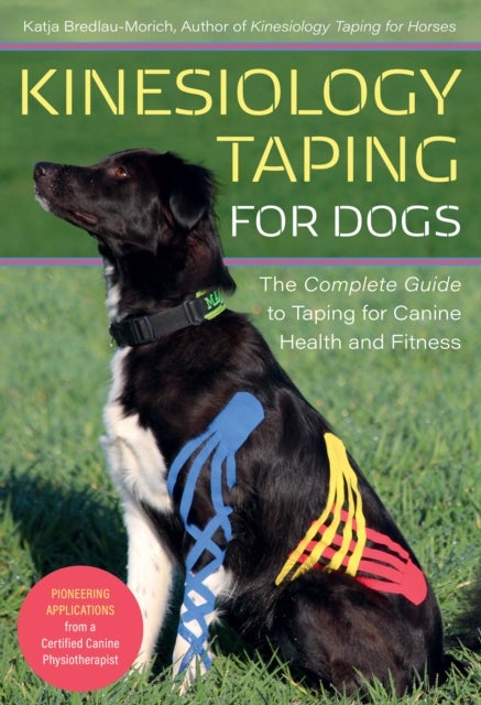 Kinesiology Taping for Dogs - The Complete Guide to Taping for Canine Health and Fitness