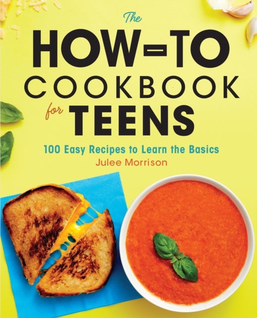 The How-To Cookbook for Teens - 100 Easy Recipes to Learn the Basics
