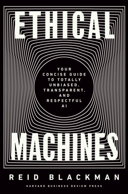 Ethical Machines - Your Concise Guide to Totally Unbiased, Transparent, and Respectful AI
