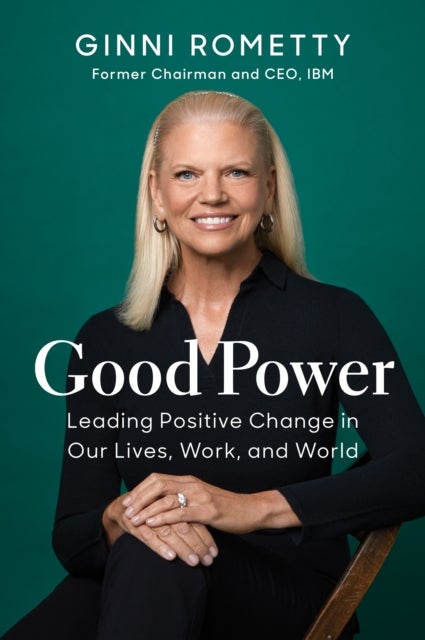Good Power - Leading Positive Change in Our Lives, Work, and World