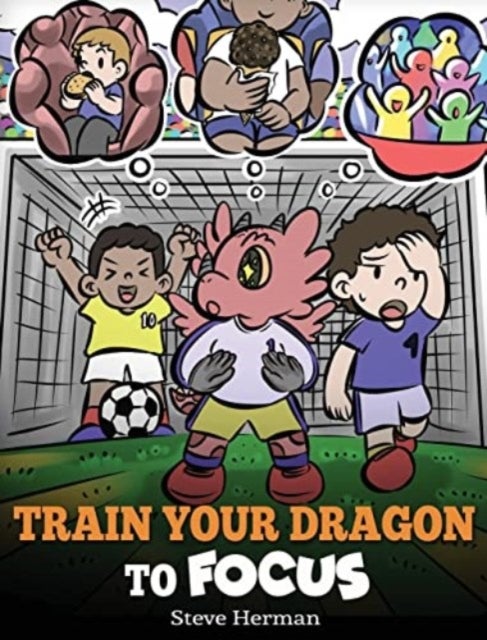 Train Your Dragon to Focus - A Children's Book to Help Kids Improve Focus, Pay Attention, Avoid Distractions, and Increase Concentration