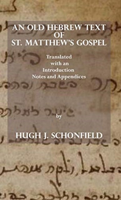 An Old Hebrew Text of St. Matthew's Gospel - Translated and with an Introduction Notes and Appendices