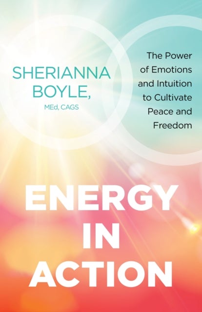 Energy in Action - The Power of Emotions and Intuition to Cultivate Peace and Freedom