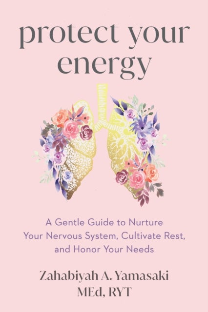Protect Your Energy - A Gentle Guide to Nurture Your Nervous System, Cultivate Rest, and Honor Your Needs