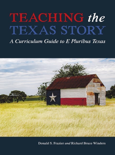 Teaching the Texas Story - A Curriculum Guide to E Pluribus Texas