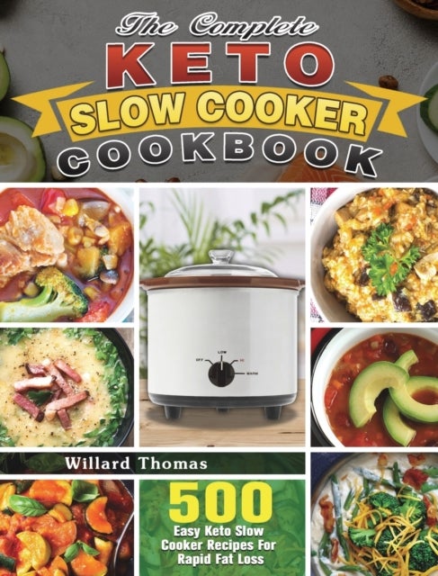 The Complete Keto Slow Cooker Cookbook - 500 Easy Keto Slow Cooker Recipes For Rapid Fat Loss