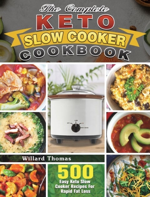 The Complete Keto Slow Cooker Cookbook - 500 Easy Keto Slow Cooker Recipes For Rapid Fat Loss