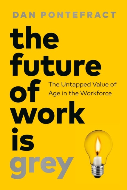 The Future of Work Is Grey - The Untapped Value of Age in the Workforce