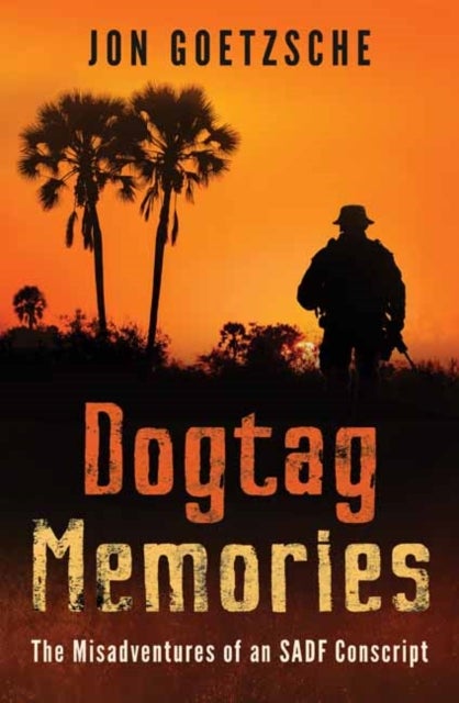 Dogtag Memories - The Misadventures of an SADF Conscript