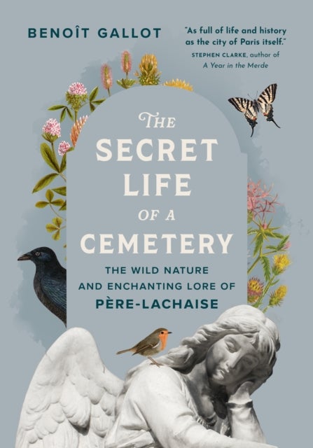 The Secret Life of a Cemetery - The Wild Nature and Enchanting Lore of Pere-Lachaise