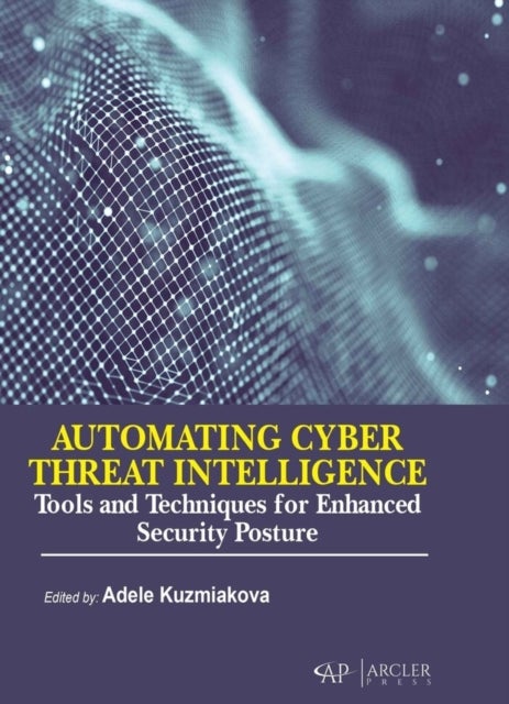 Automating Cyber Threat Intelligence - Tools and Techniques for Enhanced Security Posture