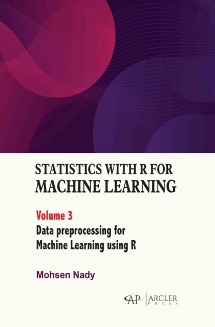 Statistics with R for Machine Learning, Volume 3 - Data Preprocessing for Machine Learning Using R