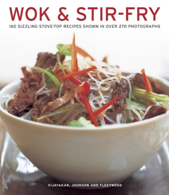 Wok & Stir-fry - 160 Sizzling Stove-top Recipes Shown in Over 270 Photographs