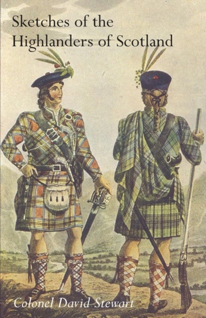 SKETCHES OF THE CHARACTER, MANNERS AND PRESENT STATE OF THE HIGHLANDERS OF SCOTLANDWith Details of t