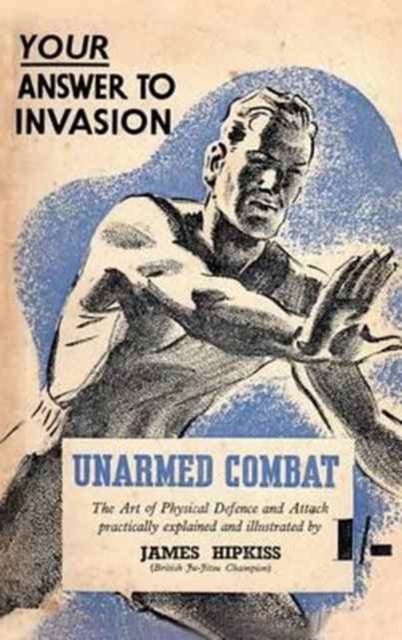Unarmed Combat - The Art of Physical Defence and Attack Practically Explained and Illustrated