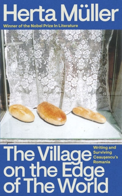 The Village on the Edge of the World - Writing and Surviving Ceausescu's Romania