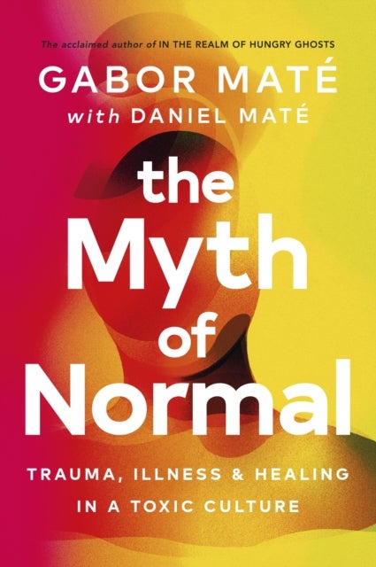 The Myth of Normal: Trauma, Illness & Healing in a