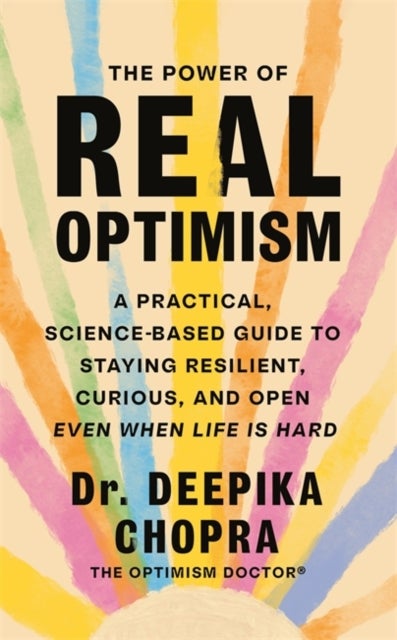 The Power of Real Optimism - A Practical, Science-Based Guide to Staying Resilient, Curious, and Open Even When Life is Hard