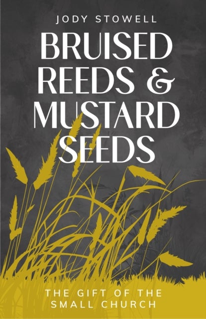 Bruised Reeds and Mustard Seeds - The Gift of the Small Church