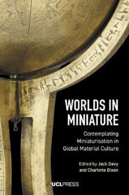 Worlds in Miniature - Contemplating Miniaturisation in Global Material Culture