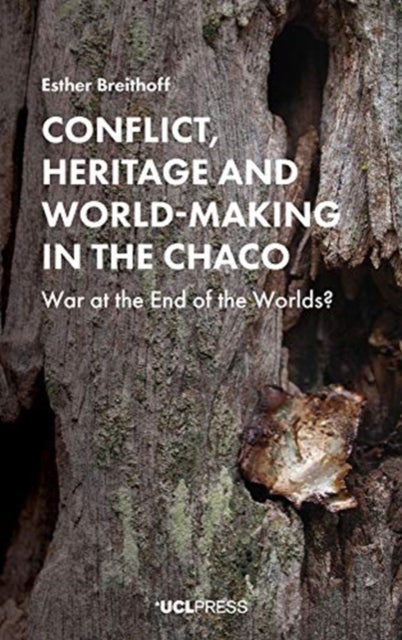 Conflict, Heritage and World-Making in the Chaco - War at the End of the Worlds?