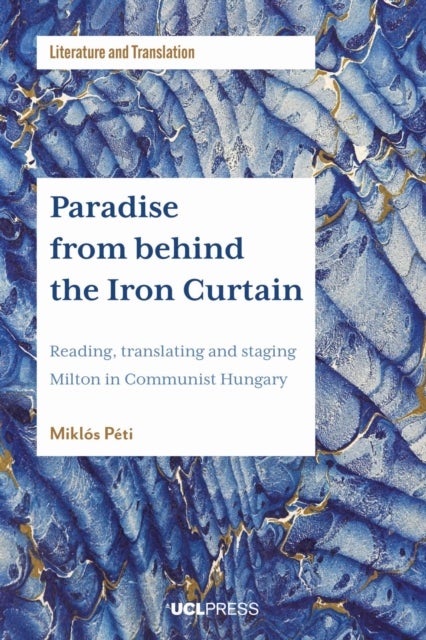 Paradise from behind the Iron Curtain - Reading, Translating and Staging Milton in Communist Hungary