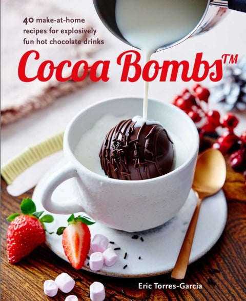 Cocoa Bombs - Over 40 Make-at-Home Recipes for Explosively Fun Hot Chocolate Drinks