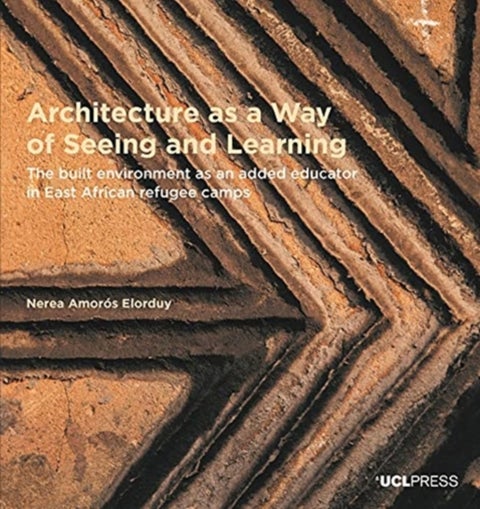 Architecture as a Way of Seeing and Learning - The Built Environment as an Added Educator in East African Refugee Camps