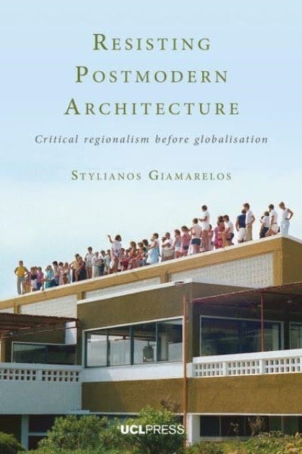 Resisting Postmodern Architecture - Critical Regionalism Before Globalisation