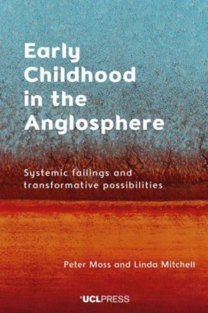 Early Childhood in the Anglosphere - Systemic Failings and Transformative Possibilities