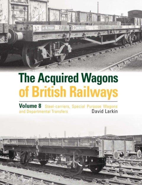 The Acquired Wagons of British Railways Volume 8 - Steel-carriers, Special Purpose Wagons and Departmental Transfers