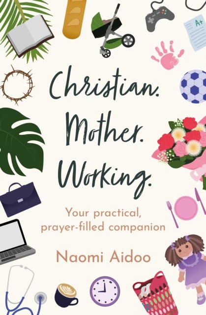 Christian. Mother. Working - Your practical, prayer-filled companion