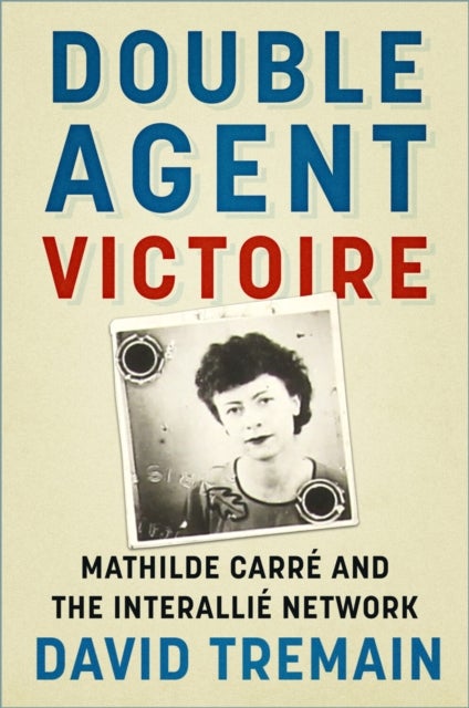 Double Agent Victoire - Mathilde Carre and the Interallie Network
