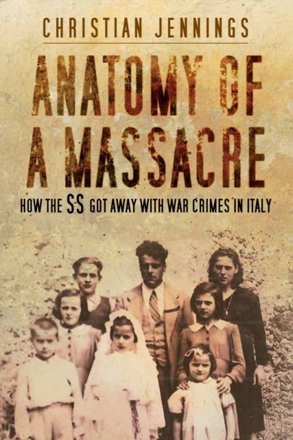 Anatomy of a Massacre - How the SS Got Away with War Crimes in Italy
