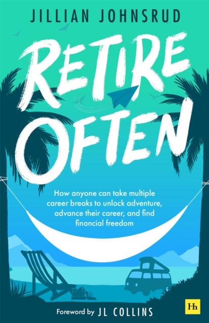 Retire Often - How anyone can take multiple career breaks to unlock adventure, advance their career, and find financial freedom