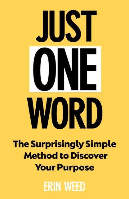 Just One Word - The Surprisingly Simple Method to Discover Your Purpose and Unleash Your Power