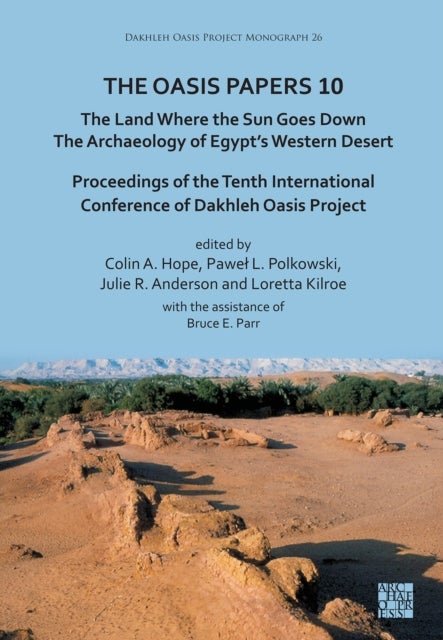 The Oasis Papers 10: The Land Where the Sun Goes Down. The Archaeology of Egypt’s Western Desert - Proceedings of the Tenth International Conference of Dakhleh Oasis Project